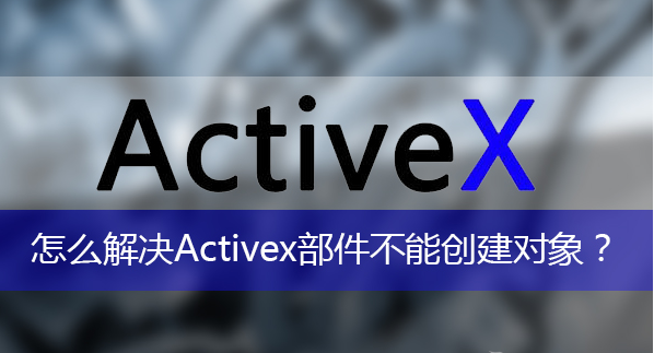 activex部件不能創(chuàng)建對(duì)象 activex部件不能創(chuàng)建對(duì)象