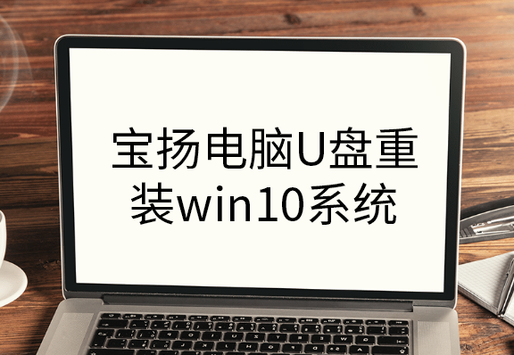 寶揚(yáng)電腦U盤重裝win10系統(tǒng)